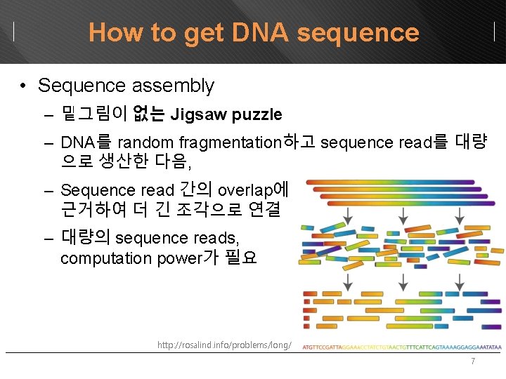 How to get DNA sequence • Sequence assembly – 밑그림이 없는 Jigsaw puzzle –