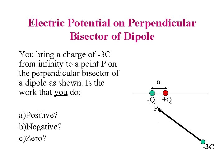 Electric Potential on Perpendicular Bisector of Dipole You bring a charge of -3 C