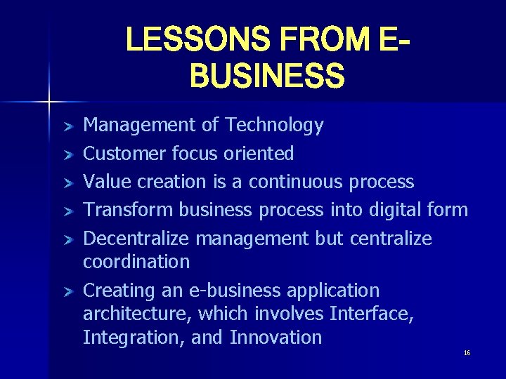 LESSONS FROM EBUSINESS Management of Technology Customer focus oriented Value creation is a continuous