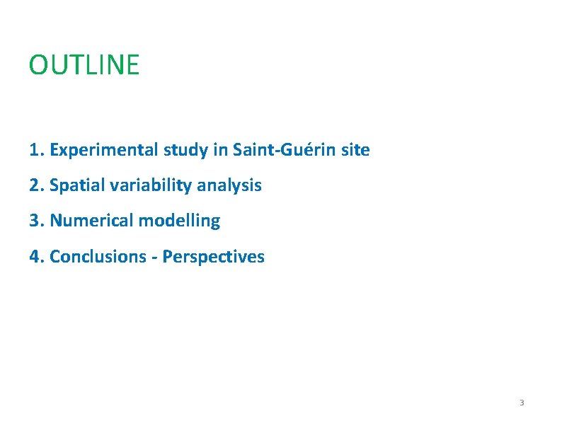 OUTLINE 1. Experimental study in Saint-Guérin site 2. Spatial variability analysis 3. Numerical modelling