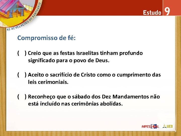 Compromisso de fé: ( ) Creio que as festas Israelitas tinham profundo significado para