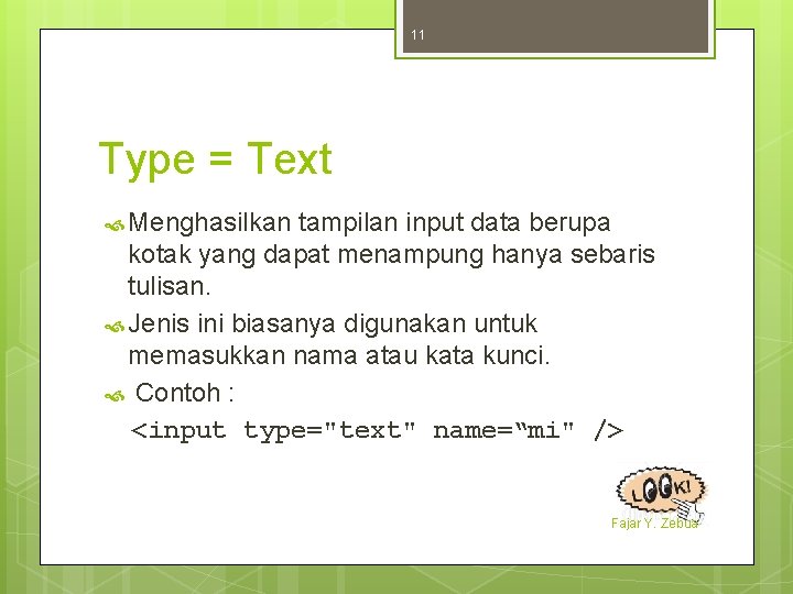 11 Type = Text Menghasilkan tampilan input data berupa kotak yang dapat menampung hanya