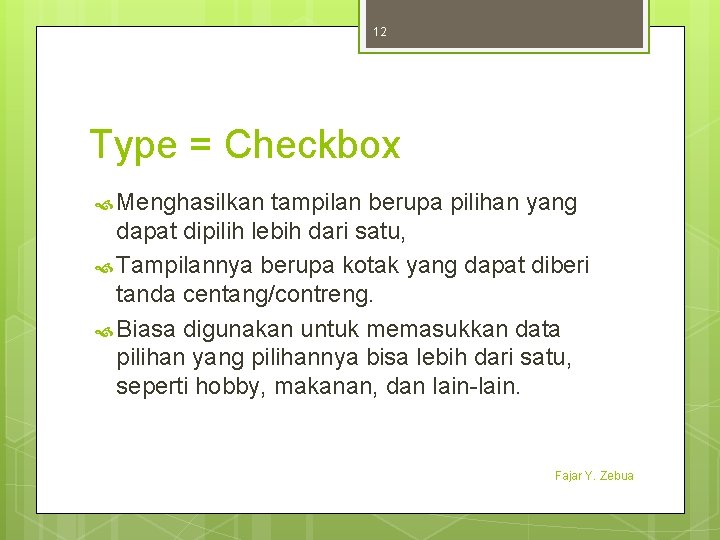 12 Type = Checkbox Menghasilkan tampilan berupa pilihan yang dapat dipilih lebih dari satu,