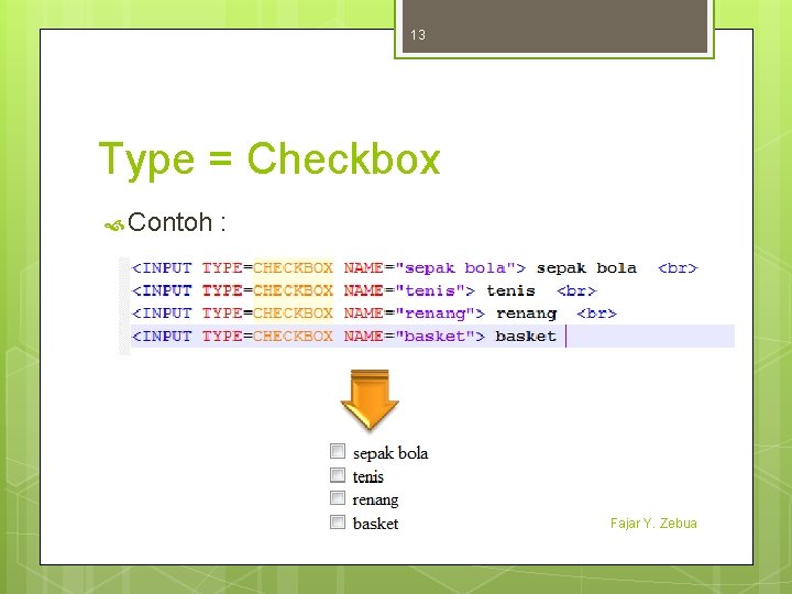 13 Type = Checkbox Contoh : Fajar Y. Zebua 