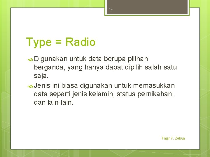 14 Type = Radio Digunakan untuk data berupa pilihan berganda, yang hanya dapat dipilih