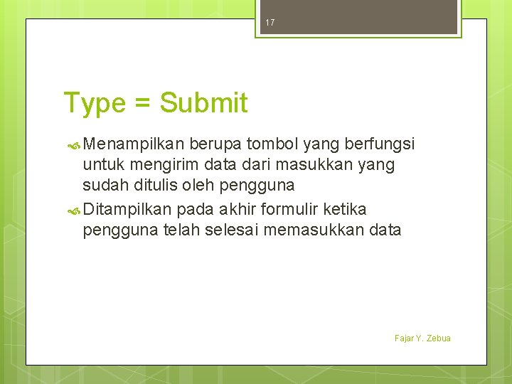 17 Type = Submit Menampilkan berupa tombol yang berfungsi untuk mengirim data dari masukkan