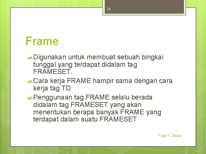 26 Frame Digunakan untuk membuat sebuah bingkai tunggal yang terdapat didalam tag FRAMESET. Cara