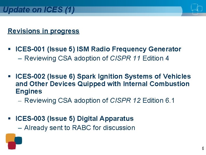 Update on ICES (1) Revisions in progress § ICES-001 (Issue 5) ISM Radio Frequency