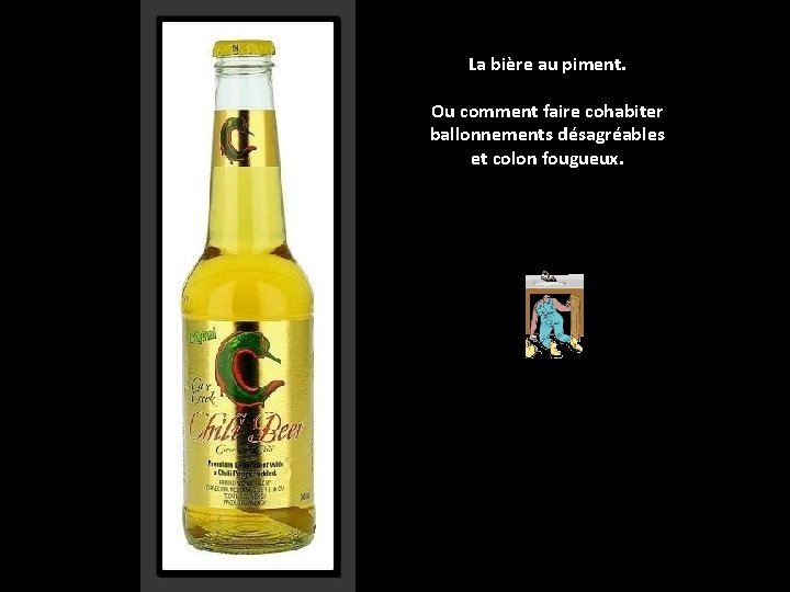 La bière au piment. Ou comment faire cohabiter ballonnements désagréables et colon fougueux. 