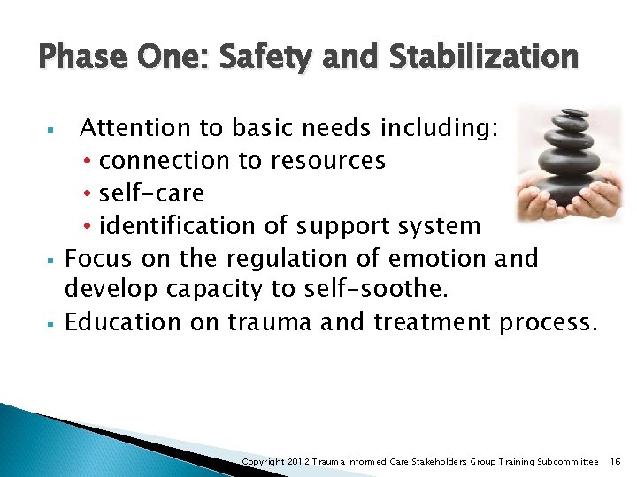 Phase One: Safety and Stabilization § § § Attention to basic needs including: •