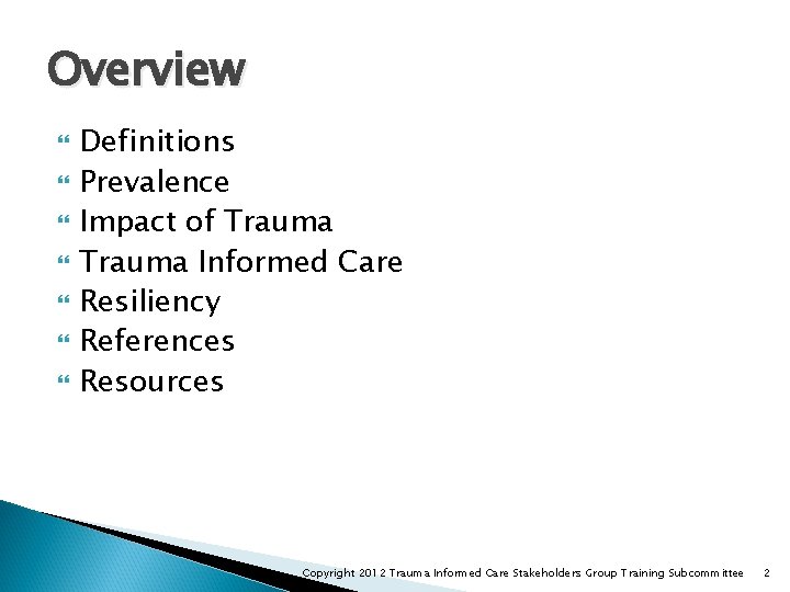 Overview Definitions Prevalence Impact of Trauma Informed Care Resiliency References Resources Copyright 2012 Trauma