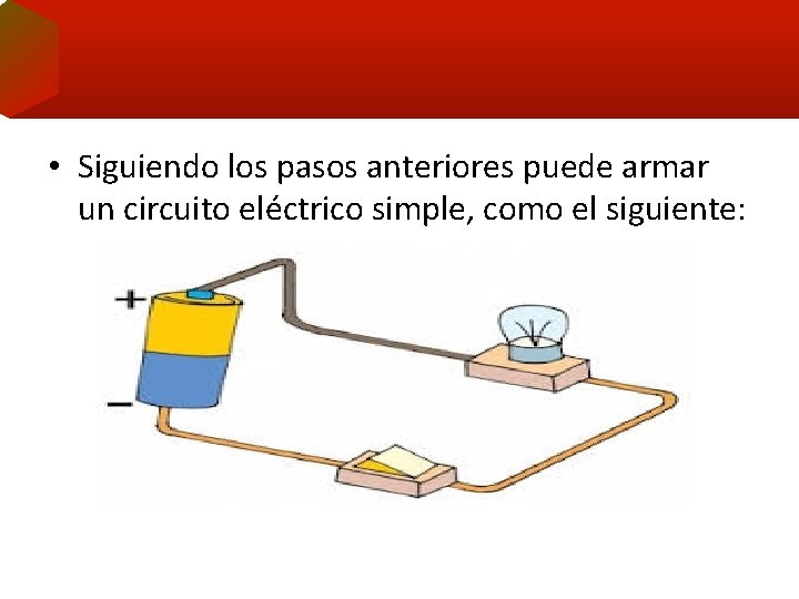  • Siguiendo los pasos anteriores puede armar un circuito eléctrico simple, como el