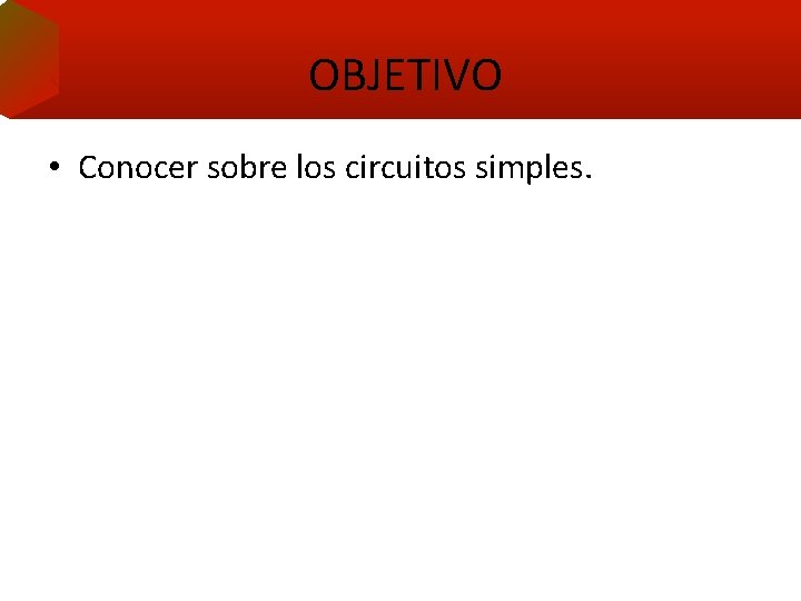 OBJETIVO • Conocer sobre los circuitos simples. 
