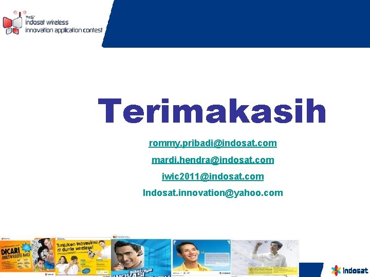 Terimakasih rommy. pribadi@indosat. com mardi. hendra@indosat. com iwic 2011@indosat. com Indosat. innovation@yahoo. com 