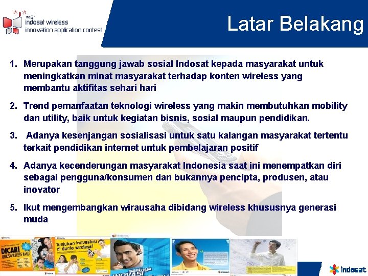 Latar Belakang 1. Merupakan tanggung jawab sosial Indosat kepada masyarakat untuk meningkatkan minat masyarakat