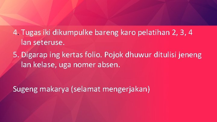 4. Tugas iki dikumpulke bareng karo pelatihan 2, 3, 4 lan seteruse. 5. Digarap