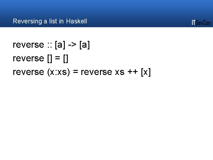 Reversing a list in Haskell reverse : : [a] -> [a] reverse [] =