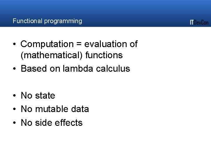Functional programming • Computation = evaluation of (mathematical) functions • Based on lambda calculus Functional programming • Computation = evaluation of (mathematical) functions • Based on lambda calculus