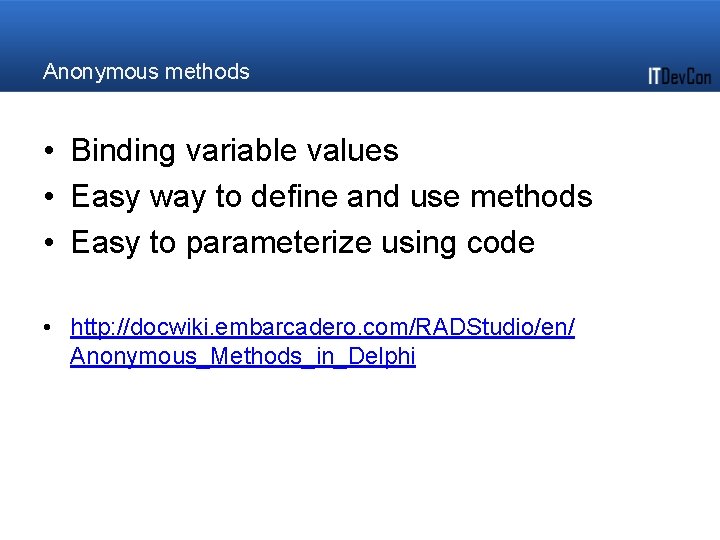 Anonymous methods • Binding variable values • Easy way to define and use methods Anonymous methods • Binding variable values • Easy way to define and use methods