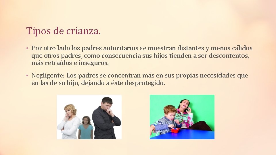 Tipos de crianza. • Por otro lado los padres autoritarios se muestran distantes y