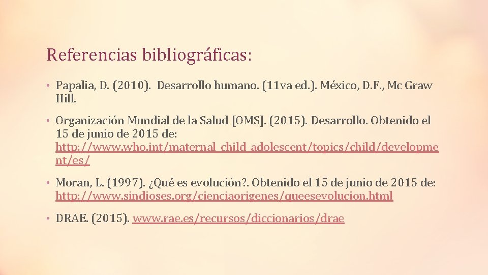 Referencias bibliográficas: • Papalia, D. (2010). Desarrollo humano. (11 va ed. ). México, D.