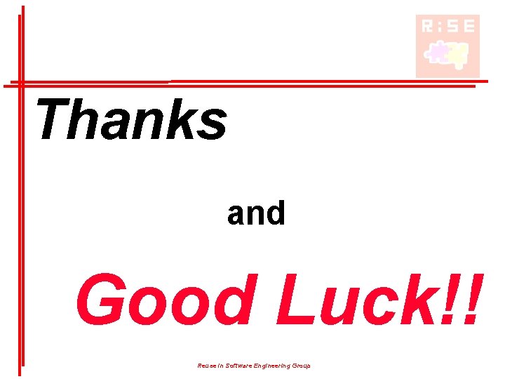 Thanks and Good Luck!! Reuse in Software Engineering Group Thanks and Good Luck!! Reuse in Software Engineering Group