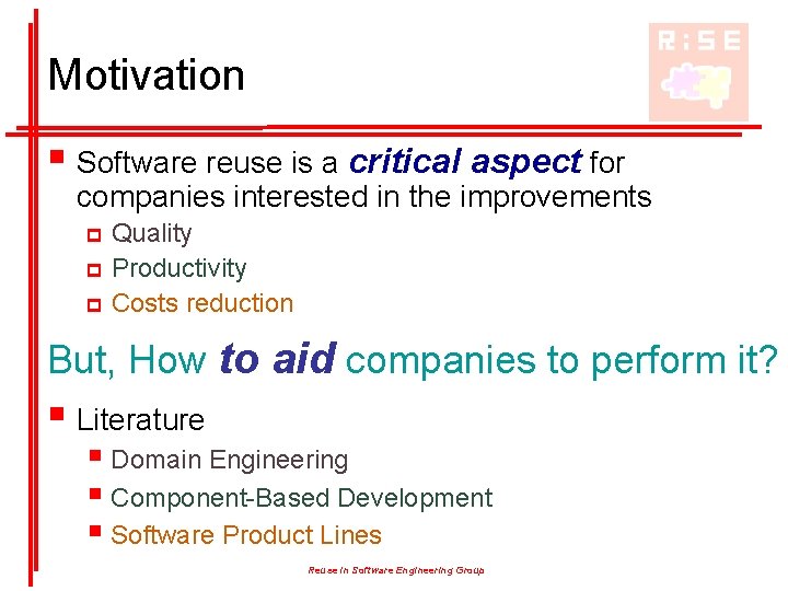Motivation § Software reuse is a critical aspect for companies interested in the improvements Motivation § Software reuse is a critical aspect for companies interested in the improvements
