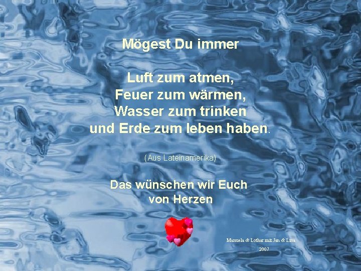 Mögest Du immer Luft zum atmen, Feuer zum wärmen, Wasser zum trinken und Erde