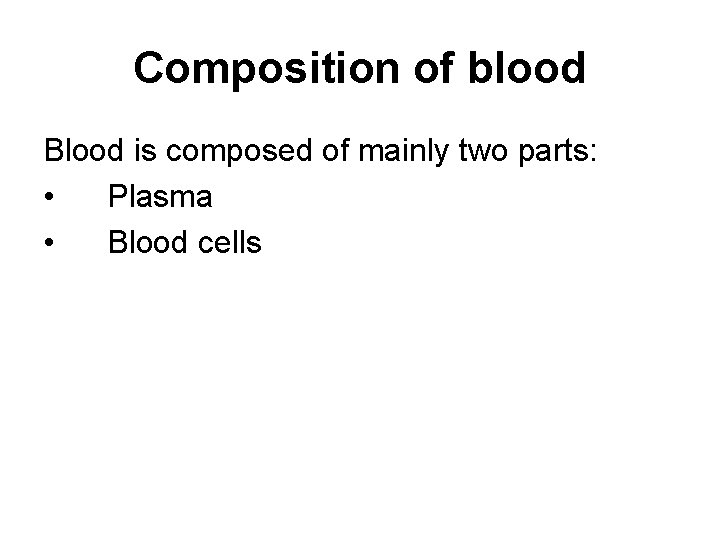 Composition of blood Blood is composed of mainly two parts: • Plasma • Blood