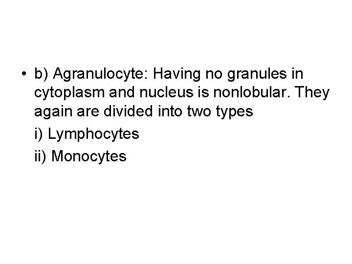  • b) Agranulocyte: Having no granules in cytoplasm and nucleus is nonlobular. They
