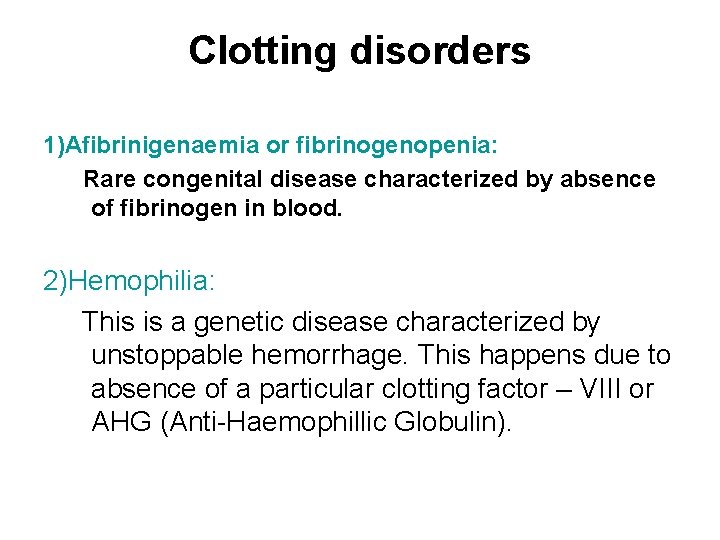 Clotting disorders 1)Afibrinigenaemia or fibrinogenopenia: Rare congenital disease characterized by absence of fibrinogen in