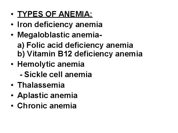  • TYPES OF ANEMIA: • Iron deficiency anemia • Megaloblastic anemiaa) Folic acid