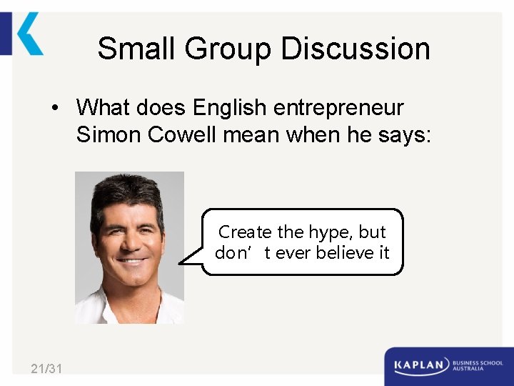 Small Group Discussion • What does English entrepreneur Simon Cowell mean when he says: