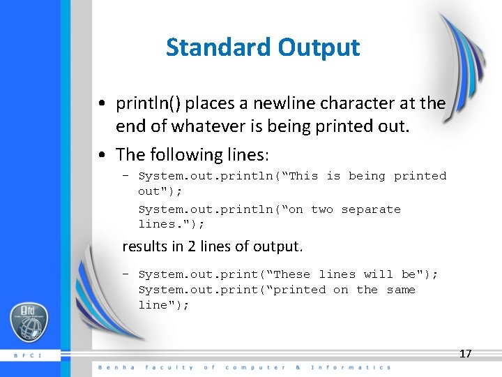 Standard Output • println() places a newline character at the end of whatever is