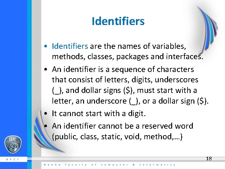 Identifiers • Identifiers are the names of variables, methods, classes, packages and interfaces. •