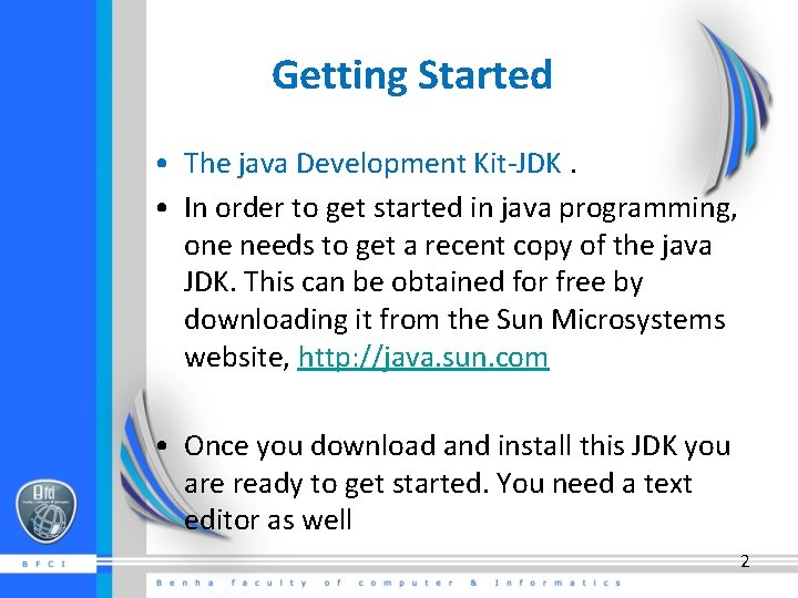 Getting Started • The java Development Kit-JDK. • In order to get started in