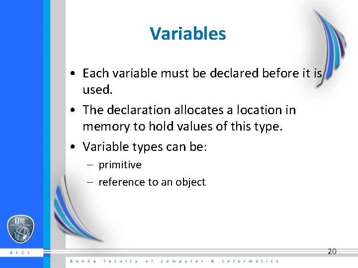 Variables • Each variable must be declared before it is used. • The declaration