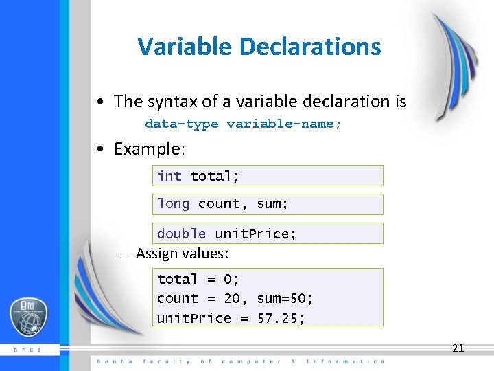 Variable Declarations • The syntax of a variable declaration is data-type variable-name; • Example: