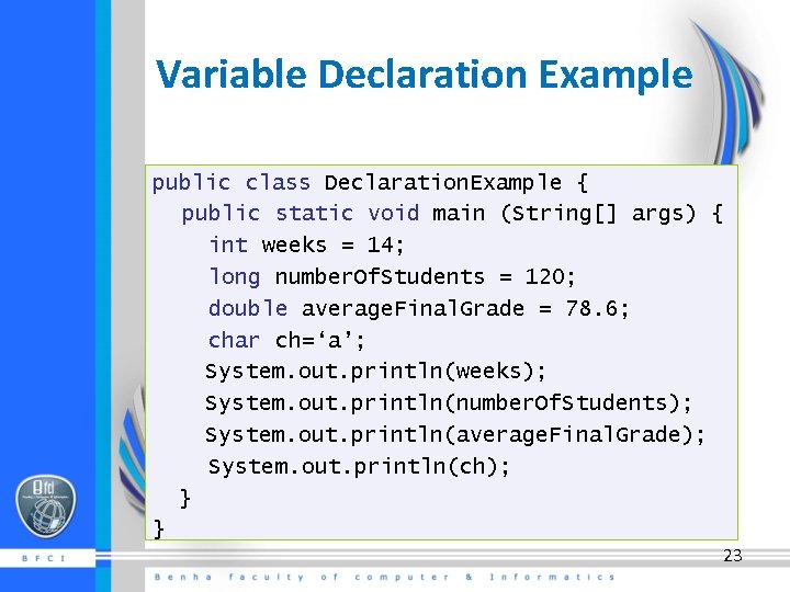 Variable Declaration Example public class Declaration. Example { public static void main (String[] args)