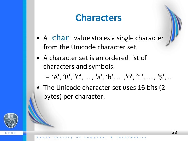 Characters • A char value stores a single character from the Unicode character set.