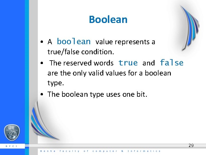 Boolean • A boolean value represents a true/false condition. • The reserved words true