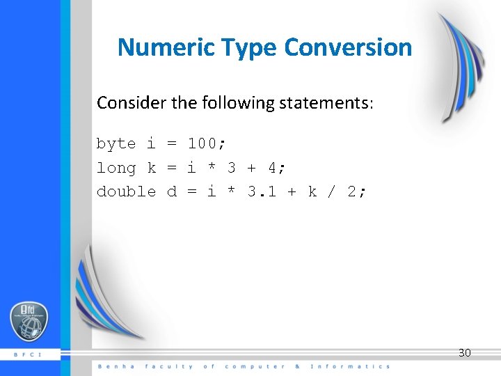 Numeric Type Conversion Consider the following statements: byte i = 100; long k =