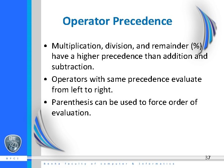 Operator Precedence • Multiplication, division, and remainder (%) have a higher precedence than addition