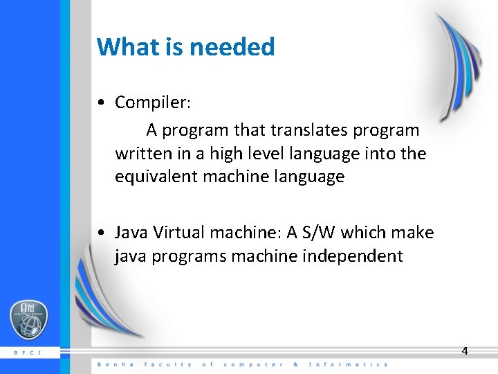 What is needed • Compiler: A program that translates program written in a high