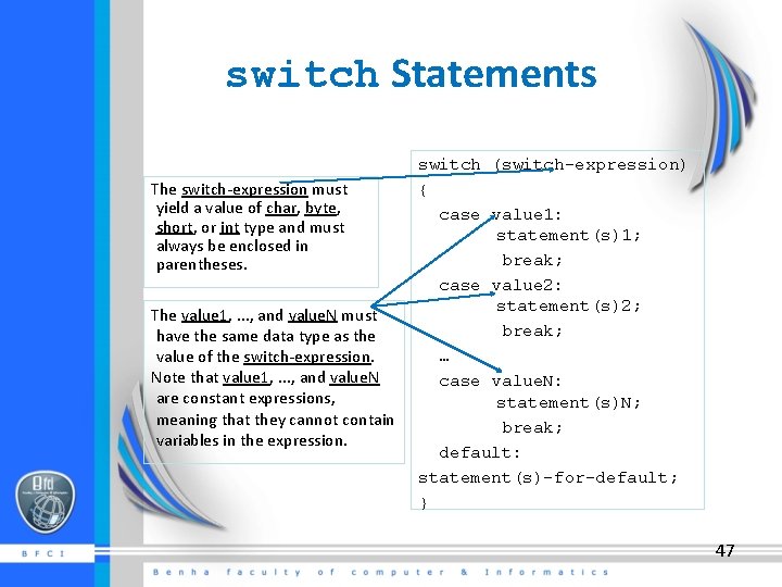 switch Statements The switch-expression must yield a value of char, byte, short, or int