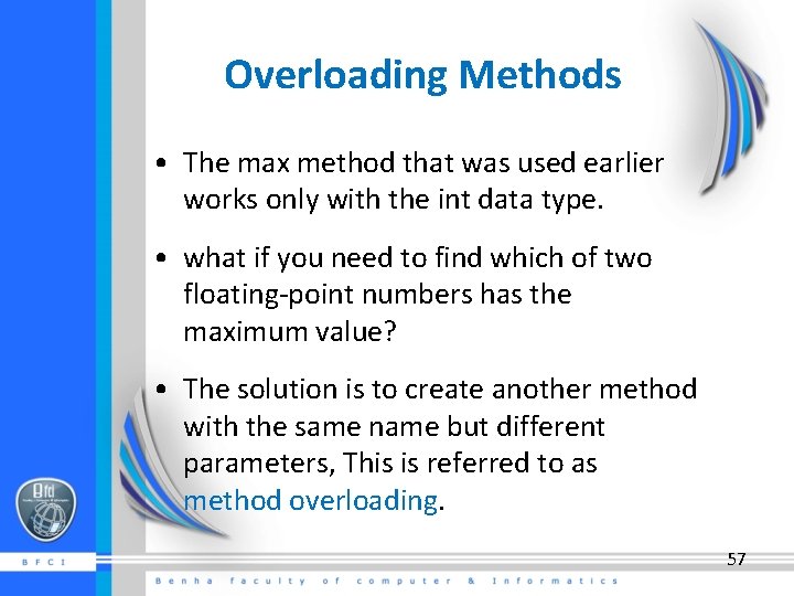 Overloading Methods • The max method that was used earlier works only with the