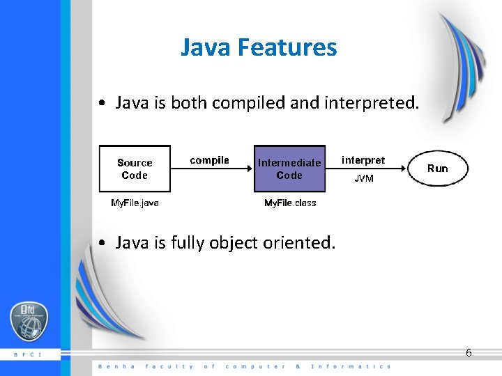 Java Features • Java is both compiled and interpreted. • Java is fully object