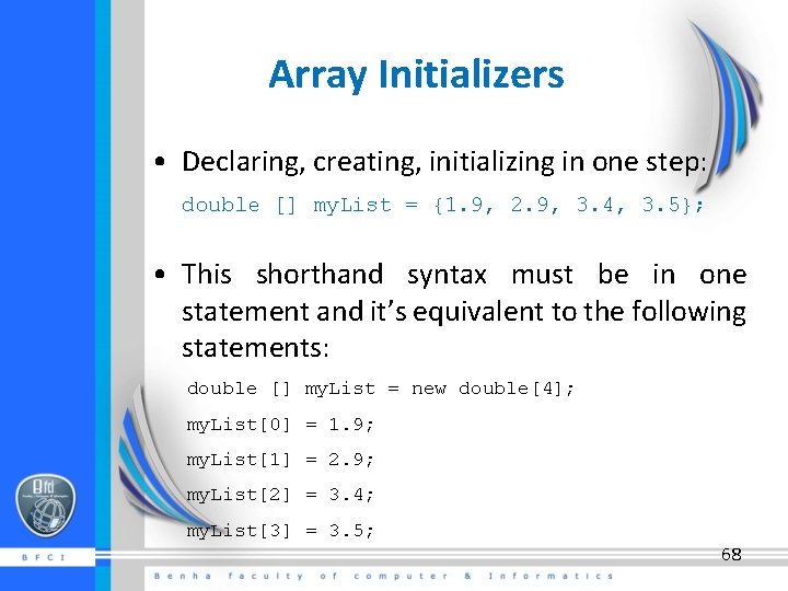 Array Initializers • Declaring, creating, initializing in one step: double [] my. List =