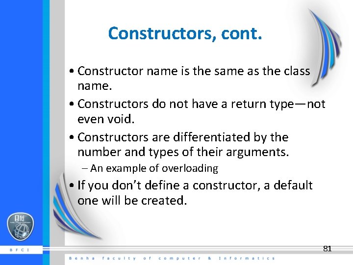 Constructors, cont. • Constructor name is the same as the class name. • Constructors