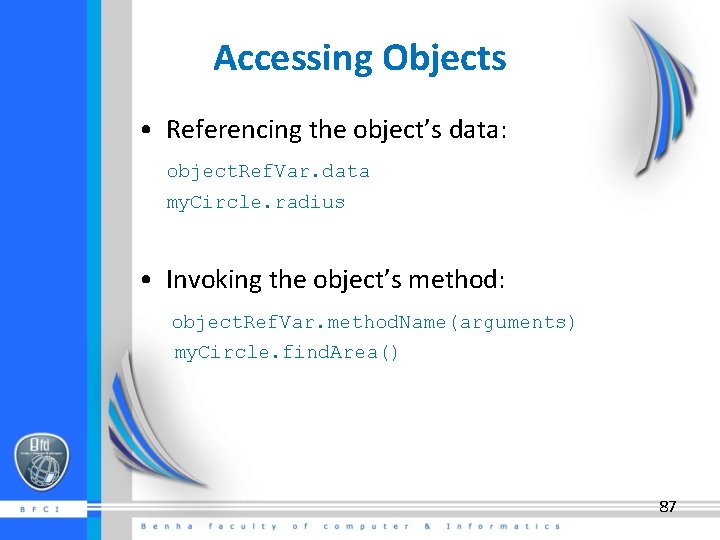 Accessing Objects • Referencing the object’s data: object. Ref. Var. data my. Circle. radius
